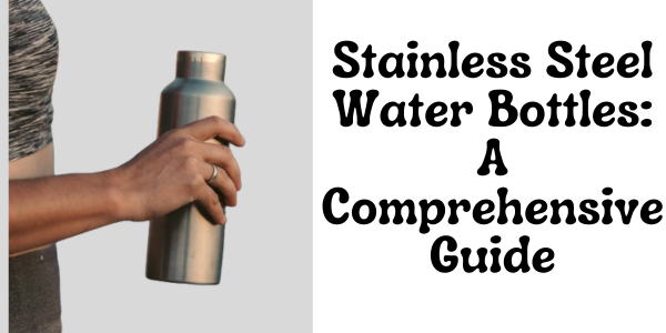 Stainless Steel Water Bottles: A Comprehensive Guide