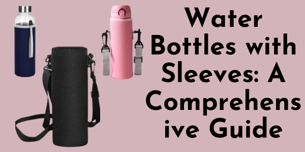 Water Bottles with Sleeves